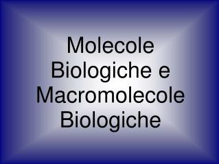 Molecole Biologiche e Macromolecole Biologiche