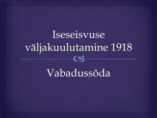 Iseseisvuse väljakuulutamine 1918 Vabadussõda