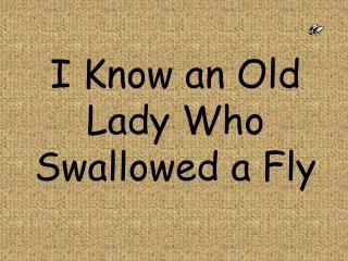 I Know an Old Lady Who Swallowed a Fly