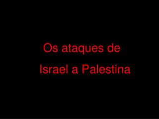 Os ataques de Israel a Palestina