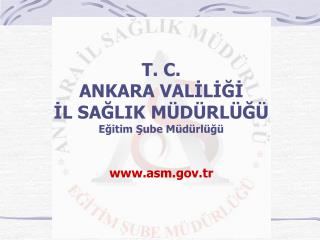 T. C. ANKARA VALİLİĞİ İL SAĞLIK MÜDÜRLÜĞÜ Eğitim Şube Müdürlüğü asm .tr