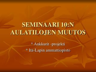 SEMINAARI 10:N AULATILOJEN MUUTOS