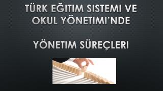 Türk Eğitim Sistemi ve Okul Yönetimi’nde Yönetim Süreçleri