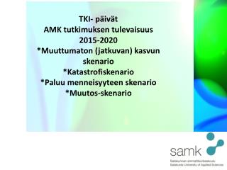 TKI- päivät AMK tutkimuksen tulevaisuus 2015-2020 *Muuttumaton (jatkuvan) kasvun skenario