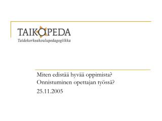 Miten edistää hyvää oppimista? Onnistuminen opettajan työssä? 25.11.2005