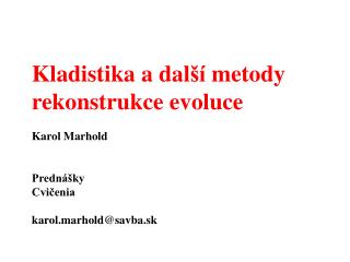 Kladistika a dal ší metody rekonstrukce evoluce Karol Marhold Prednášky Cvičenia