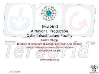 TeraGrid A National Production Cyberinfrastructure Facility