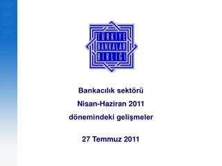 Bankacılık sektörü Nisan-Haziran 2011 dönemindeki gelişmeler 27 Temmuz 2011