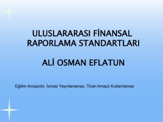 ULUSLARARASI FİNANSAL RAPORLAMA STANDARTLARI ALİ OSMAN EFLATUN