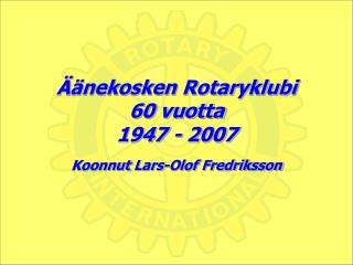 Äänekosken Rotaryklubi 60 vuotta 1947 - 2007