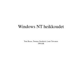 Windows NT heikkoudet Tom Bosas, Tuomas Stenbäck, Lauri Toivanen TP01SB