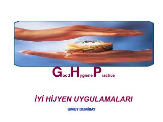 G ood H ygiene P ractice İYİ HİJYEN UYGULAMALARI