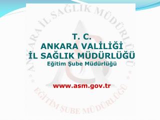 T. C. ANKARA VALİLİĞİ İL SAĞLIK MÜDÜRLÜĞÜ Eğitim Şube Müdürlüğü asm.tr