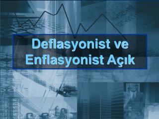 Defla syonist ve E nfla syonist Açık