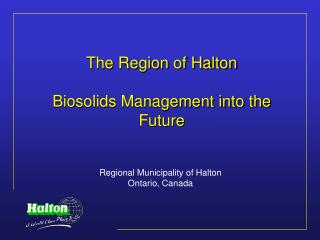 The Region of Halton Biosolids Management into the Future