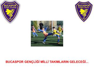 BUCASPOR GENÇLİĞİ MİLLİ TAKIMLARIN GELECEĞİ...