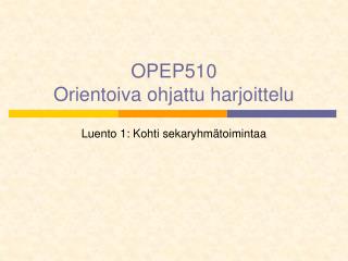 OPEP510 Orientoiva ohjattu harjoittelu