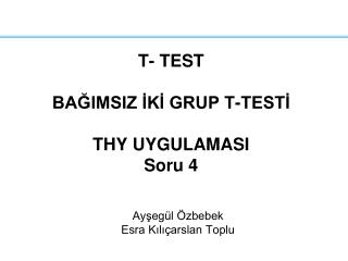 T- TEST BAĞIMSIZ İKİ GRUP T-TESTİ THY UYGULAMASI Soru 4