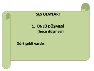SES OLAYLARI ÜNLÜ DÜŞMESİ (hece düşmesi) 	Dört şekli vardır: