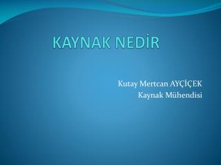 KAYNAK NEDİR