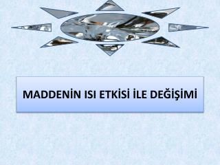 MADDENİN ISI ETKİSİ İLE DEĞİŞİMİ