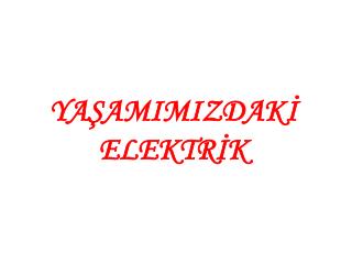 YAŞAMIMIZDAKİ ELEKTRİK