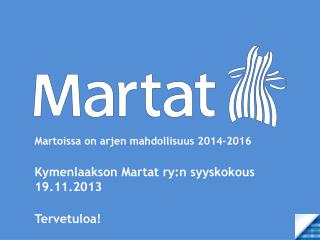 Martoissa on arjen mahdollisuus 2014-2016 Kymenlaakson Martat ry:n syyskokous 19.11.2013