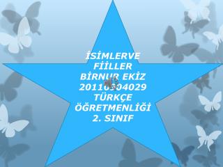 İSİMLERVE FİİLLER BİRNUR EKİZ 20110904029 TÜRKÇE ÖĞRETMENLİĞİ 2. SINIF