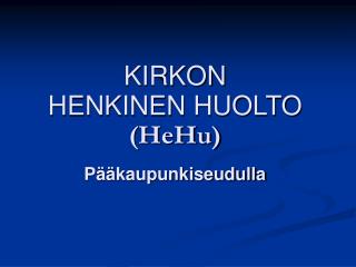 KIRKON HENKINEN HUOLTO (HeHu) Pääkaupunkiseudulla