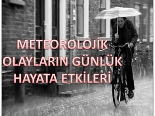 METEOROLOJİK OLAYLARIN GÜNLÜK HAYATA ETKİLERİ