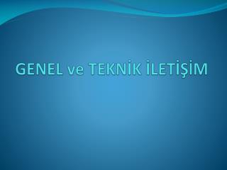 GENEL ve TEKNİK İLETİŞİM