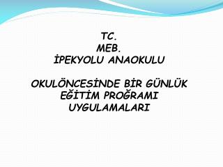 TC. MEB. İPEKYOLU ANAOKULU OKULÖNCESİNDE BİR GÜNLÜK EĞİTİM PROĞRAMI UYGULAMALARI