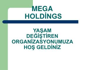 MEGA HOLDİNGS YAŞAM DEĞİŞTİREN ORGANİZASYONUMUZA HOŞ GELDİNİZ
