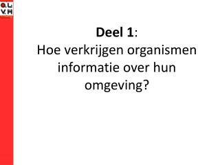 Deel 1 : Hoe verkrijgen organismen informatie over hun omgeving?