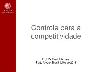Controle para a competitividade Prof. Dr. Fredrik Nilsson Porto Alegre, Brasil, julho de 2011