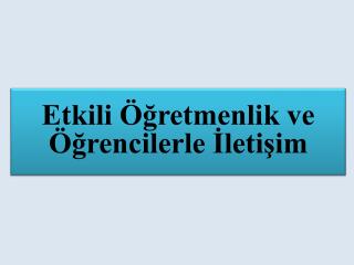 Etkili Öğretmenlik ve Öğrencilerle İletişim