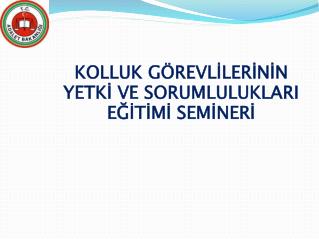 KOLLUK GÖREVLİLERİNİN YETKİ VE SORUMLULUKLARI EĞİTİMİ SEMİNERİ