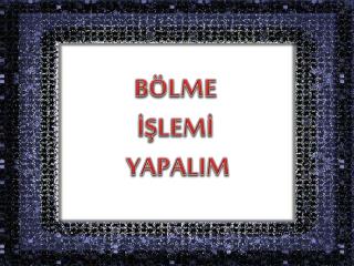 BÖLME İŞLEMİ YAPALIM