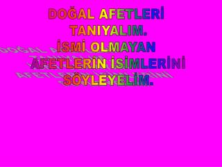 DOĞAL AFETLERİ TANIYALIM. İSMİ OLMAYAN AFETLERİN İSİMLERİNİ SÖYLEYELİM.