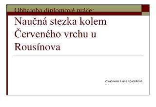 Obhajoba diplomové práce: Naučná stezka kolem Červeného vrchu u Rousínova