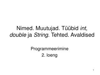 Nimed. Muutujad. Tüübid int , double ja String . Tehted. Avaldised