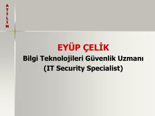 EYÜP ÇELİK Bilgi Teknolojileri Güvenlik Uzmanı (IT Security Specialist)