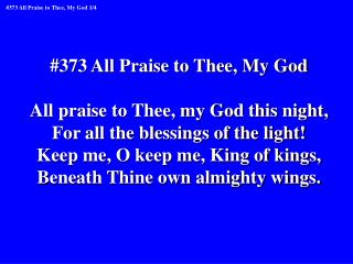 #373 All Praise to Thee, My God All praise to Thee, my God this night,