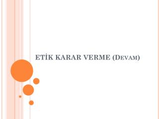 ETİK KARAR VERME (Devam)