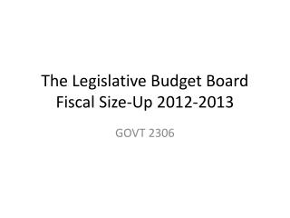 The Legislative Budget Board Fiscal Size-Up 2012-2013