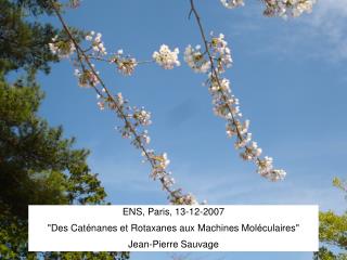 ENS, Paris, 13-12 -2007 &quot; Des Caténanes et Rotaxanes aux Machines Moléculaires &quot;
