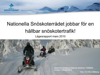 Nationella Snöskoterrådet jobbar för en hållbar snöskotertrafik! Lägesrapport mars 2010