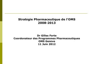 Strat é gie Pharmaceutique de l'OMS 2008-2013 Dr Gilles Forte