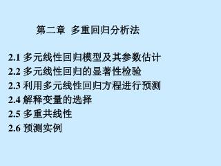 2.1 多元线性回归模型及其参数估计 2.2 多元线性回归的显著性检验 2.3 利用多元线性回归方程进行预测 2.4 解释变量的选择 2.5 多重共线性 2.6 预测实例