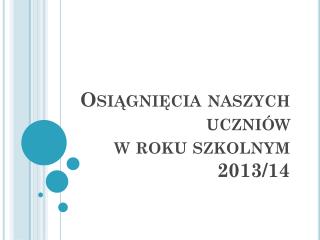 Osiągnięcia naszych uczniów w roku szkolnym 2013/14